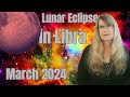 Lunar Eclipse March 2024 – a course correction from the Universe – March 25, 2024–full moon in Libra
