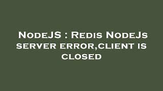 NodeJS : Redis NodeJs server error,client is closed