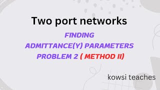 Method -II Problem 2 ( Finding Y parameters of a two port network)