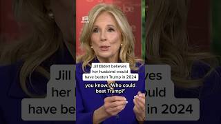 Jill Biden believes her husband would have beaten Trump in 2024
