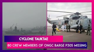 Cyclone Tauktae: Rescue Efforts Continue For 80 Crew Members Of ONGC Barge P305