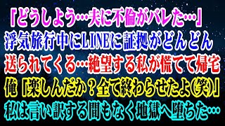 【離婚】どうしよう…夫に不倫がバレた…浮気旅行中にLINEに証拠がどんどん送られてくる…絶望する私が慌てて帰宅…俺「楽しんだか？全て終わらせたよｗ」私は言い訳する間もなく地獄へ堕ち…【スカッとする話】