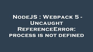 NodeJS : Webpack 5 - Uncaught ReferenceError: process is not defined