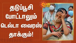 தடுப்பூசி போட்டாலும் டெல்டா வைரஸ் தாக்கும் - ஐ.சி.எம்.ஆர். நடத்திய ஆய்வில் அதிர்ச்சி தகவல் | Delta