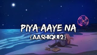 piya aaye na aashiqui 2 full song with lyrics aditya roy kapur shraddha kapoor song