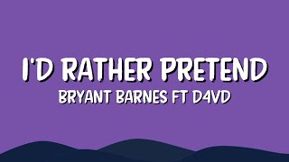 I'd Rather Pretend - Bryant Barnes ft D4vd (lyrics)