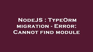 NodeJS : TypeOrm migration - Error: Cannot find module