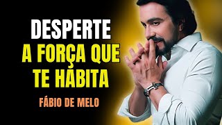 DESPERTE A FORÇA QUE TE HABITA | REFLEXÃO PADRE FÁBIO DE MELO