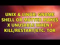 Unix & Linux: Gnome Shell or Mutter makes X unusable when I kill/restart/etc. tor