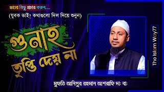 গুনাহ তৃপ্তি দেয় না!! || Anisur Rahman Ashrafi waz || মুফতি আনিসুর রহমান আশরাফি দা: বা: