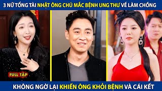 3 Nữ Tổng Tài Nhặt Ông Chú Mắc Bệnh Ung Thư Về Làm Chồng, Ai Ngờ Khiến Ông Khỏi Bệnh Và Cái Kết