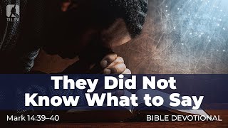 150. They Did Not Know What to Say – Mark 14:39–40