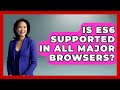 Is ES6 Supported in All Major Browsers? | JavaScript Toolkit News