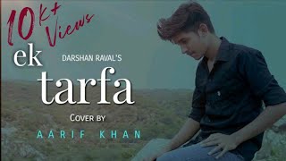 Ek Tarfa - Darshan Raval | Cover by Aarif Khan | Romantic Song 2020