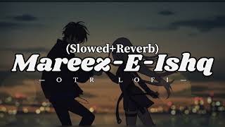 Mareez-E-Ishq | [ Slowed+Reverb ] | ZiD | Arijit Singh | OTR LOFI