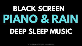 Sleep-Inducing Piano and Rain Sounds BLACK SCREEN - No Ads, Relax \u0026 Fall Asleep