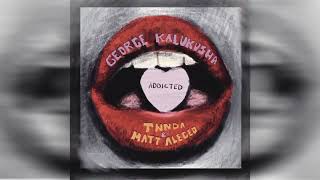 George Kalukusha - Addicted ft Twnda \u0026 Matt Alegeo