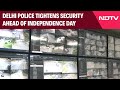 Independence Day Security Arrangments | Delhi Police Tightens Security Ahead Of Independence Day