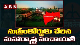 సుప్రీంకోర్టుకు చేరిన మహారాష్ట్ర పంచాయతీ||Maharashtra panchayat approached Supreme Court||ABN Telugu