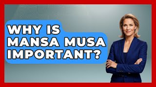 Why Is Mansa Musa Important? - African Roots And Routes