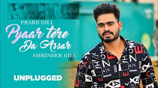 Unplugged - Pyar Tere Da Asar | Prabh Gill | Gurnazar | Robby Singh | Latest Punjabi Song 2021