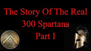 300 Subscriber Spartan Special! Part I - The Story Behind The Real Sparta & The Real 300 Spartans