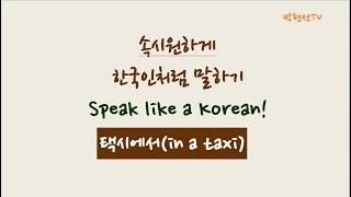 Speak like a Korean 속시원하게 한국인처럼 말하기-택시에서(in a taxi)