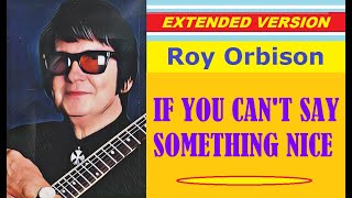 Roy Orbison - IF YOU CAN'T SAY SOMETHING NICE (extended version)