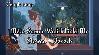 Mere Samne Wali Khidki Mein [slowed + Reverb] |couple song Channel