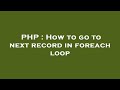 PHP : How to go to next record in foreach loop