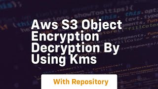 Aws s3 object encryption decryption by using kms