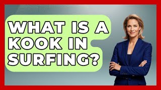 What Is A Kook In Surfing? - Water Sports Haven