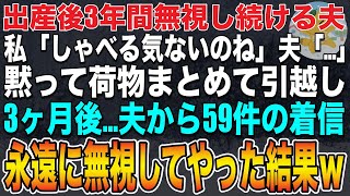 【スカッとする話】出産後から3年間無視する夫 私「もういい、家出るから」夫「…」黙って荷物まとめて引越し3ヶ月後…夫から59件の着信永遠に無視してやった結果ｗ