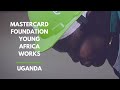 Mastercard Foundation Young Africa Works Uganda