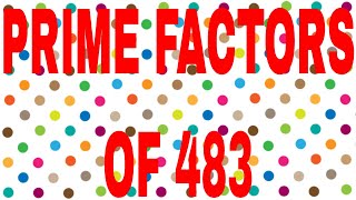 PRIME FACTORS OF 483