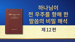 전능하신 하나님 말씀 낭송 ＜하나님이 전 우주를 향해 한 말씀의 비밀 해석ㆍ제12편＞