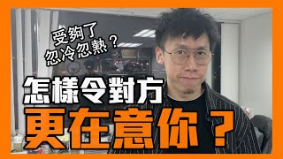 怎樣可以令對方更珍惜你？ ｜李專｜曖昧交往系列