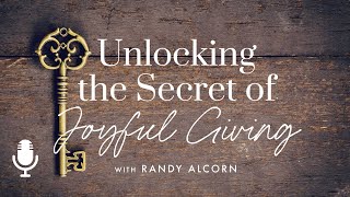 Unlocking the Secret of Joyful Giving, Episode 2:  Radical Giving