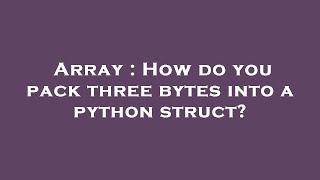 Array : How do you pack three bytes into a python struct?