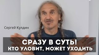 Сразу в суть! Кто уловит, может уходить. Сергей Кулдин