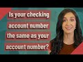 Is your checking account number the same as your account number?