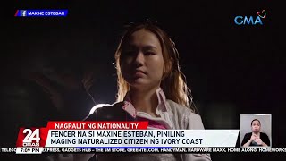 Fencer na si Maxine Esteban, piniling maging naturalized citizen ng Ivory Coast | 24 Oras