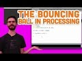 5.5: The Bouncing Ball - Processing Tutorial