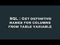 SQL : Get definitive names for columns from table variable