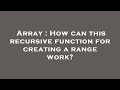 Array : How can this recursive function for creating a range work?