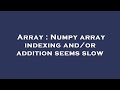 Array : Numpy array indexing and/or addition seems slow