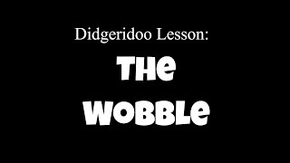 Didgeridoo Lesson - Better, Faster Wobble (and what wobble even means)