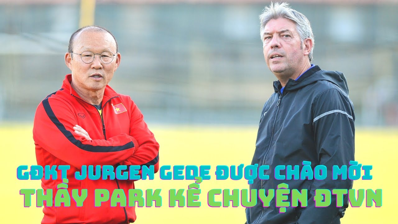 GĐKT Jurgen Gede được chào mời - HLV Park Hang Seo kể chuyện - Trọng Hoàng hồi phục