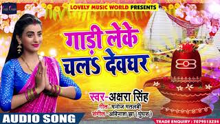 #Akshara Singh Bolbam Song - गाडी लेके चलs देवघर - Gaadi Leke Chala Devghar - New Bol Bam Songs
