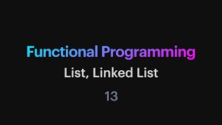 Functional Programming - 13: List, Linked List